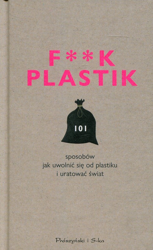 Image of F**k Plastik 101 sposobów jak uwolnić się od plastiku i uratować świat