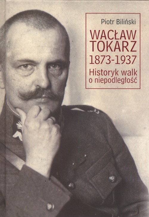 Image of Wacław Tokarz 1873-1937 Historyk walk o niepodległość