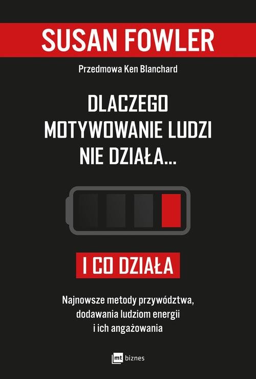 Image of Dlaczego motywowanie ludzi nie działa... i co działa Najnowsze metody przywództwa, dodawania ludziom energii i ich angażowania