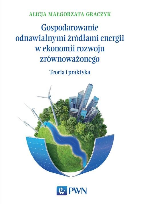 Image of Gospodarowanie odnawialnymi źródłami energii w ekonomii rozwoju zrównoważonego Teoria i praktyka