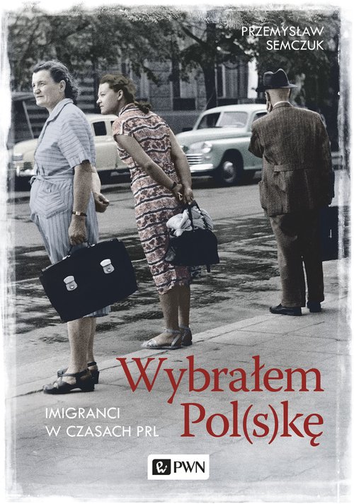 Image of Wybrałem Polskę Imigranci w PRL