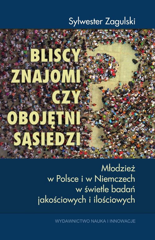 Image of Bliscy znajomi czy obojętni sąsiedzi? Młodzież w Polsce i w Niemczech w świetle badań jakościowych i ilościowych