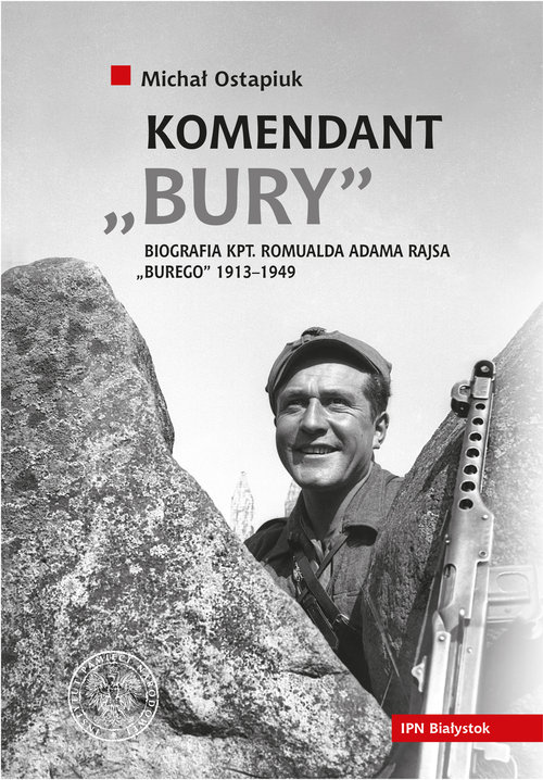 Image of Komendant Bury Biografia kapitana Romualda Adama Rajsa "Burego" (1913-1949)