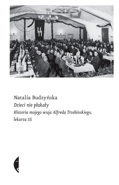 Image of Dzieci nie płakały Historia mojego wuja Alfreda Trzebinskiego, lekarza SS