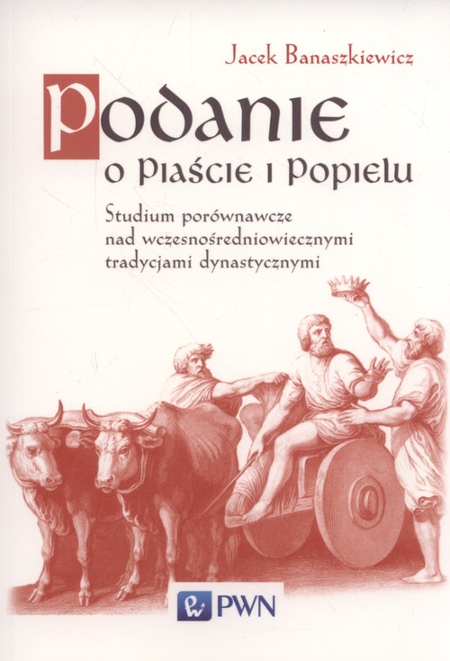 Image of Podanie o Piaście i Popielu Studium porównawcze nad wczesnośredniowiecznymi tradycjami dynastycznym