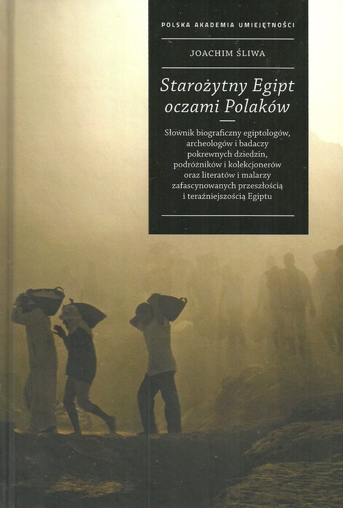 Image of Starożytny Egipt oczami Polaków Słownik biograficzny egiptologów, archeologów i badaczy pokrewnych dziedzin, podróżników i kolekcjon