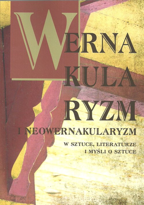 Image of Wernakularyzm i neowernakularyzm w sztuce, literaturze i myśli o sztuce