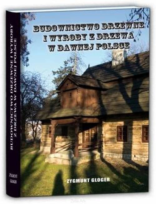 Image of Budownictwo drzewne i wyroby z drzewa w dawnej Polsce