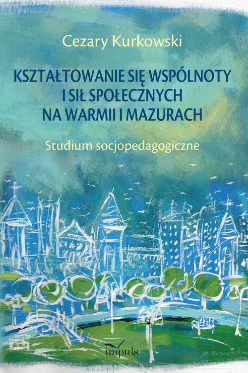 Image of Kształtowanie się wspólnoty i sił społecznych na Warmii i Mazurach Studium socjopedagogiczne