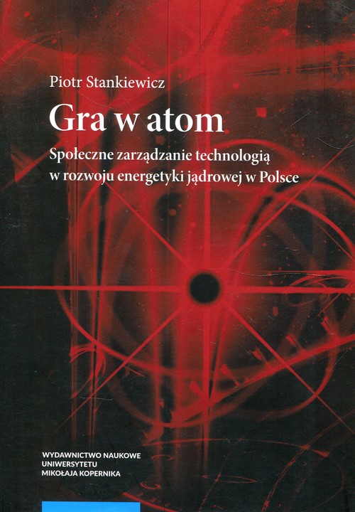 Image of Gra w atom Społeczne zarządzanie technologią w rozwoju energetyki jądrowej w Polsce