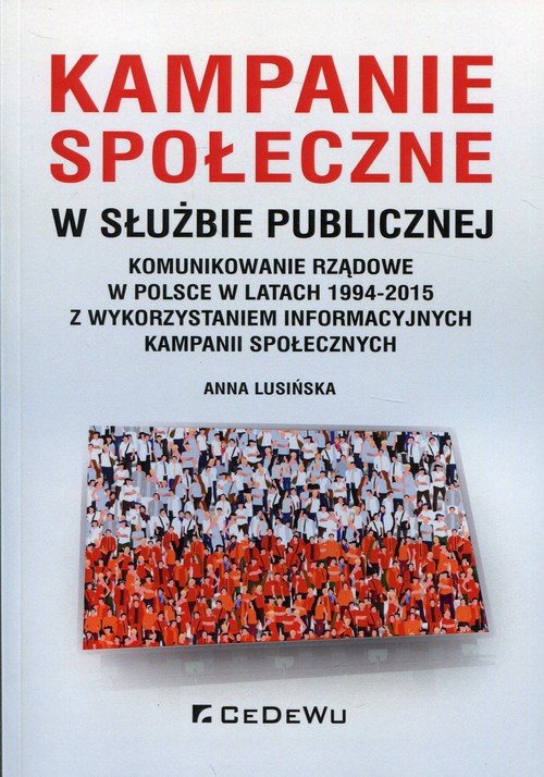Image of Kampanie społeczne w służbie publicznej Komunikowanie rządowe w Polsce w latach 1994-2015 z wykorzystaniem informacyjnych kampanii społecznych