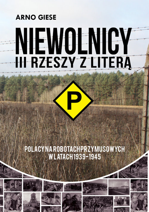 Image of Niewolnicy III Rzeszy z literą P Polacy na robotach przymusowych w latach 1939-1945 Polacy na robotach przymusowych w latach 1939-1945