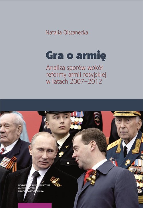 Image of Gra o armię Analiza sporów wokół reformy armii rosyjskiej w latach 2007–2012
