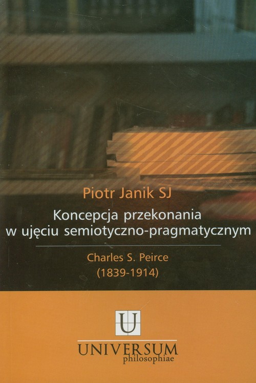 Image of Koncepcja przekonania w ujęciu semiotyczno pragmatycznym Charles S. Peirce (1839-1914)