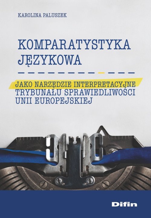 Image of Komparatystyka językowa jako narzędzie interpretacyjne Trybunału Sprawiedliwości Unii Europejskiej