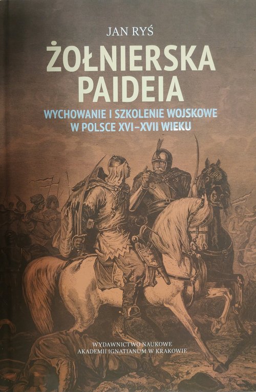 Image of Żołnierska paideia Wychowanie i szkolenie wojskowe w Polsce XVI–XVII wieku
