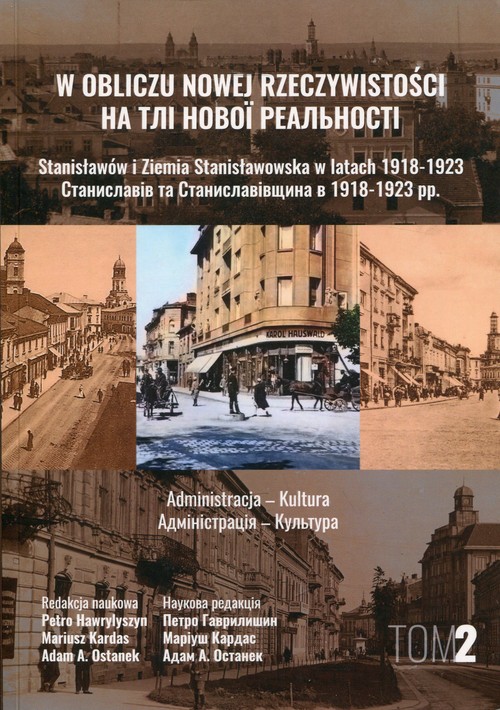 Image of W obliczu nowej rzeczywistości Tom 2 Stanisławów i Ziemia Stanisławowska w latach 1918-1923 Administracja - Kultura
