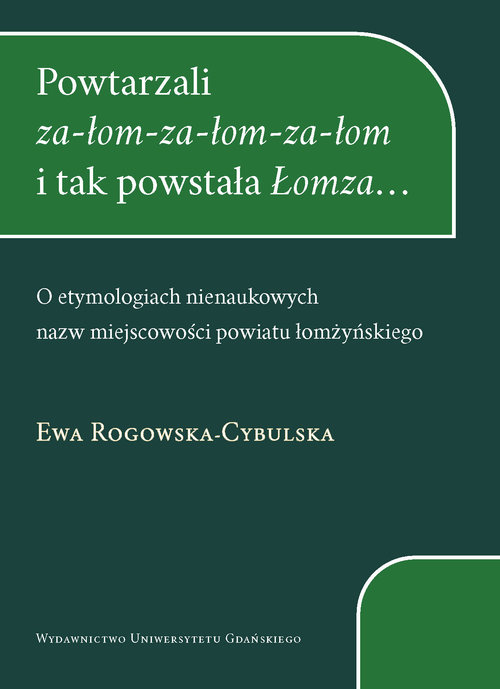 Image of Powtarzali za-łom-za-łom-za-łom i tak powstała Łomza... O etymologiach nienaukowych nazw miejscowości