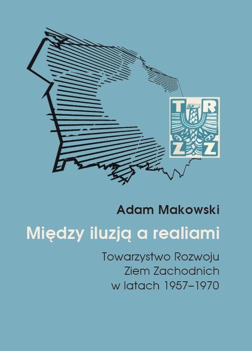 Image of Między iluzją a realiami Towarzystwo Rozwoju Ziem Zachodnich w latach 1957–1970