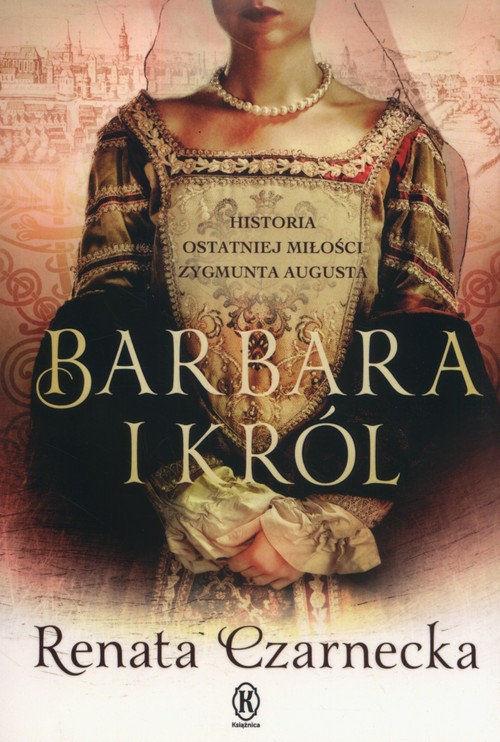 Image of Barbara i król. Historia ostatniej miłości Zygmunta Augusta