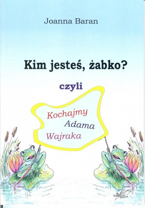 Image of Kim jesteś żabko czyli kochajmy Adama Wajraka