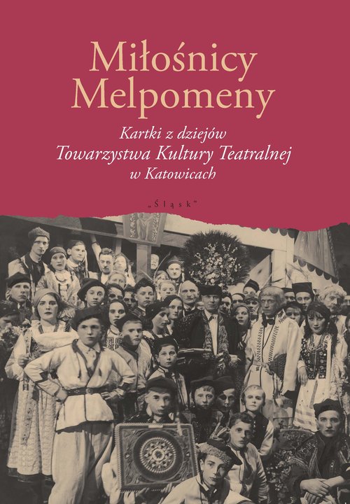 Image of Miłośnicy Melpomeny Kartki z dziejów Towarzystwa Kultury Teatralnej w Katowicach