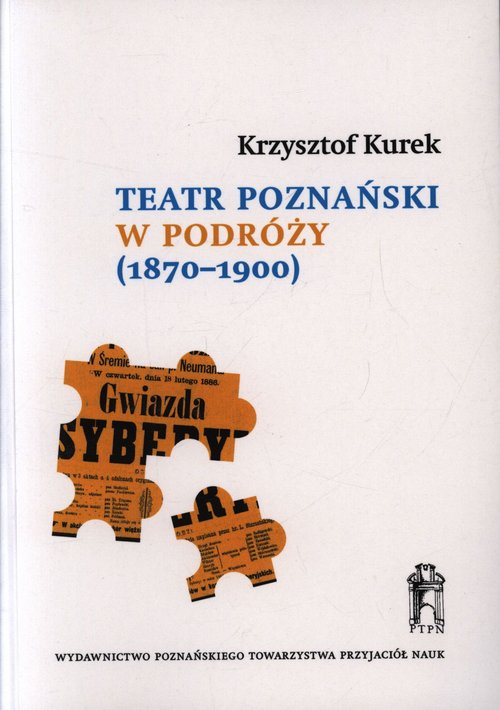 Image of Teatr poznański w podróży (1870-1900) Repertuary występów i źródła do dziejów sceny polskiej w zaborach pruskim i rosyjskim