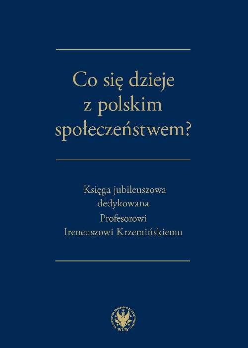 Image of Co się dzieje z polskim społeczeństwem? Księga jubileuszowa dedykowana Profesorowi Ireneuszowi Krzemińskiemu