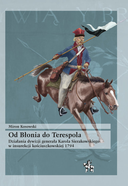 Image of Od Błonia do Terespola Działania dywizji generała Karola Sierakowskiego w insurekcji kościuszkowskiej 1794