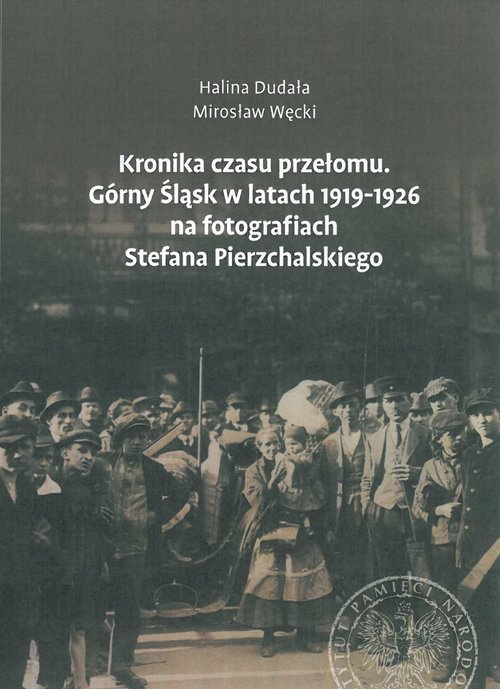 Image of Kronika czasu przełomu Górny Śląsk w latach 1919-1926 na fotografiach Stefana Pierzchalskiego