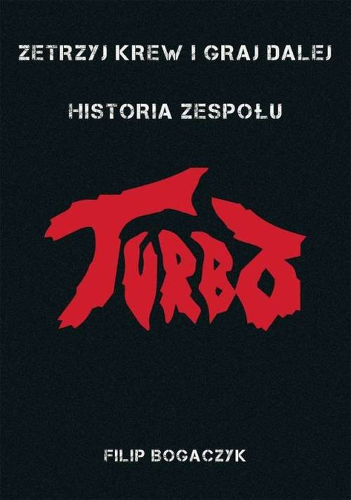 Image of Zetrzyj krew i graj dalej Historia zespołu Turbo