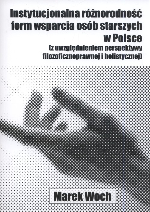 Image of Instytucjonalna różnorodność form wsparcia osób starszych w Polsce (z uwzględnieniem perspektywy filozoficznoprawnej i holistycznej)