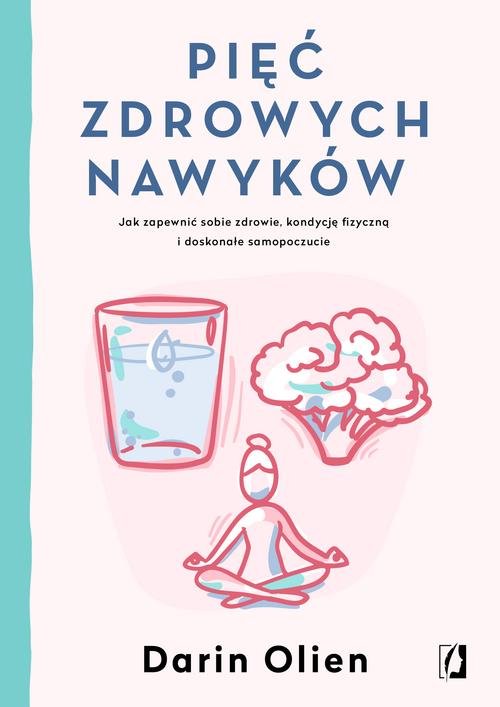 Image of Pięć zdrowych nawyków Jak zapewnić sobie zdrowie, kondycję fizyczną i doskonałe samopoczucie