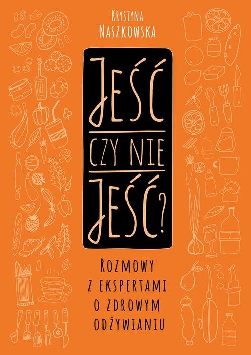 Image of Jeść czy nie jeść? Rozmowy z ekspertami o zdrowym odżywianiu