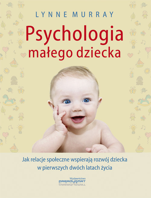 Image of Psychologia małego dziecka Jak relacje społeczne wspierają rozwój dziecka w pierwszych dwóch latach życia