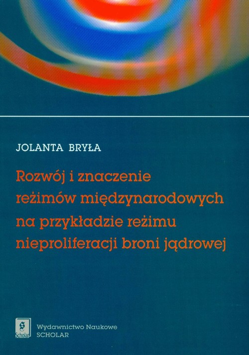 Image of Rozwój i znaczenie reżimów międzynarodowych na przykładzie reżimu nieproliferacji broni jądrowej