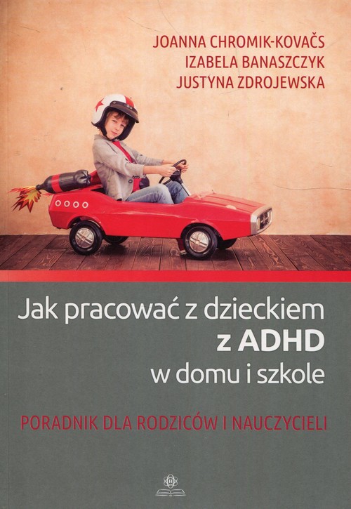 Image of Jak pracować z dzieckiem z ADHD w domu i w szkole Poradnik dla rodziców i nauczycieli
