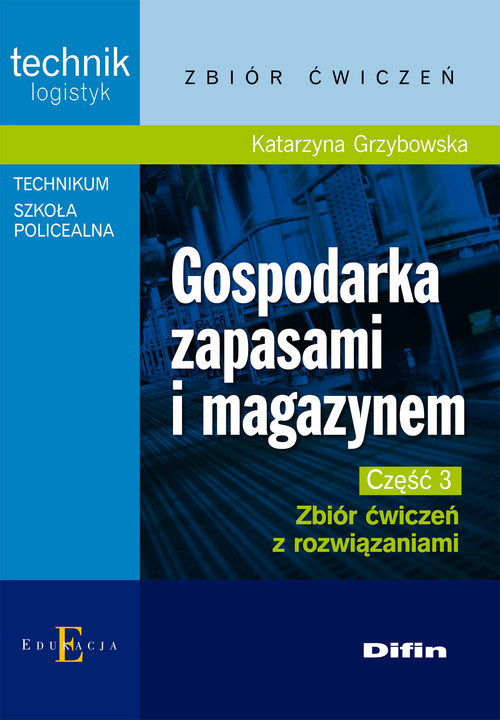 Image of Gospodarka zapasami i magazynem Część 3 Zbiór ćwiczeń z rozwiązaniami Technikum, szkoła policealna. Technik logistyk