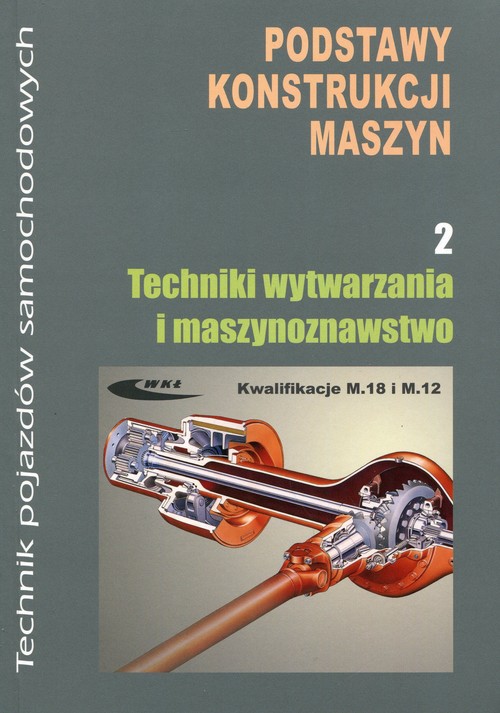 Image of Podstawy konstrukcji maszyn Część 2 Techniki wytwarzania i maszynoznawstwo Kwalifikacja M.18 i M.12. Technik pojazdów samochodowych