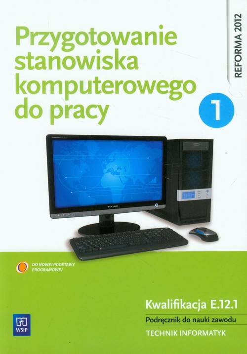 Image of Przygotowanie stanowiska komputerowego do pracy Podręcznik Część 1 do nauki zawodu Technik informatyk. Kwalifikacja E.12.1