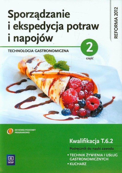 Image of Sporządzanie i ekspedycja potraw i napojów Część 2 Kwalifikacja T.6.2 Podręcznik do nauki zawodu technik żywienia i usług gastronomicznych kucharz
