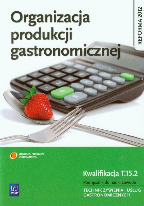 Image of Organizacja produkcji gastronomicznej Podręcznik do nauki zawodu Technik żywienia i usług gastronomicznych Szkoła ponadgimnazjalna. Kwalifikacja T.15.2