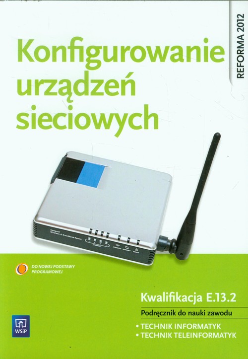 Image of Konfigurowanie urządzeń sieciowych Podręcznik do nauki zawodu Technik informatyk, Technik teleinformatyk. Kwalifikacja E.13.2