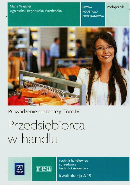 Image of Przedsiębiorca w handlu Prowadzenie sprzedaży Podręcznik Tom 4 Technik handlowiec sprzedawca technik księgarstwa Kwalifikacja A.18