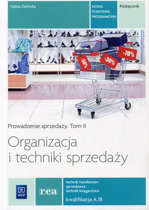 Image of Organizacja i techniki sprzedaży Prowadzenie sprzedaży Tom 2 Podręcznik Kwalifikacja A.18 Technik handlowiec. Sprzedawca. Technik księgarstwa. Szkoła ponadgimnazjalna
