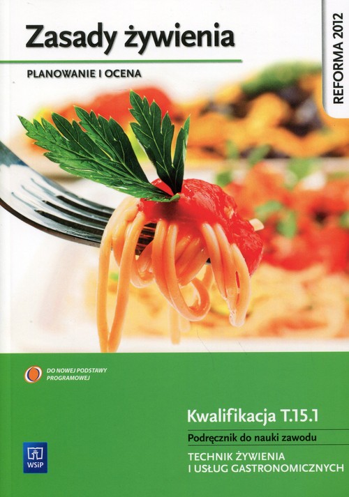 Image of Zasady żywienia Planowanie i ocena Podręcznik do nauki zawodu Kwalifikacja T.15.1 Technik żywienia i usług gastronomicznych. Szkoła ponadgimnazjalna