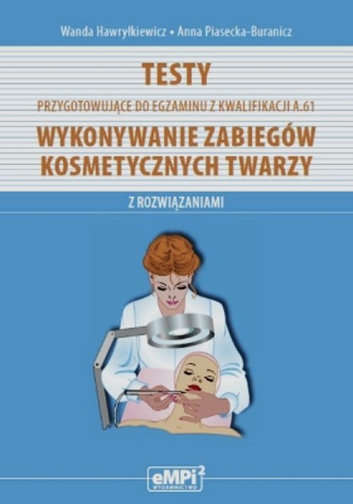 Image of Testy przygotowujące do egzaminu z kwalifikacji A.61 Wykonywanie zabiegów kosmetycznych twarzy z rozwiązaniami Szkoła ponadgimnazjalna