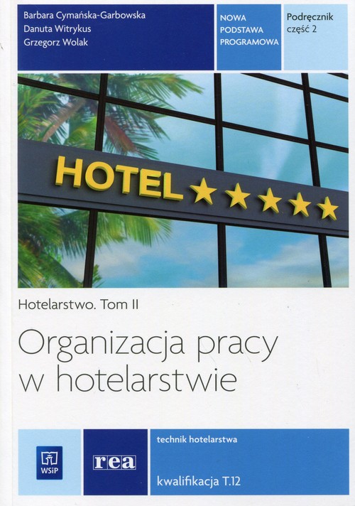Image of Organizacja pracy w hotelarstwie Hotelarstwo Tom 2 Kwalifikacja T.12 Podręcznik Część 2 Technik hotelarstwa. Szkoła ponadgimnazjalna