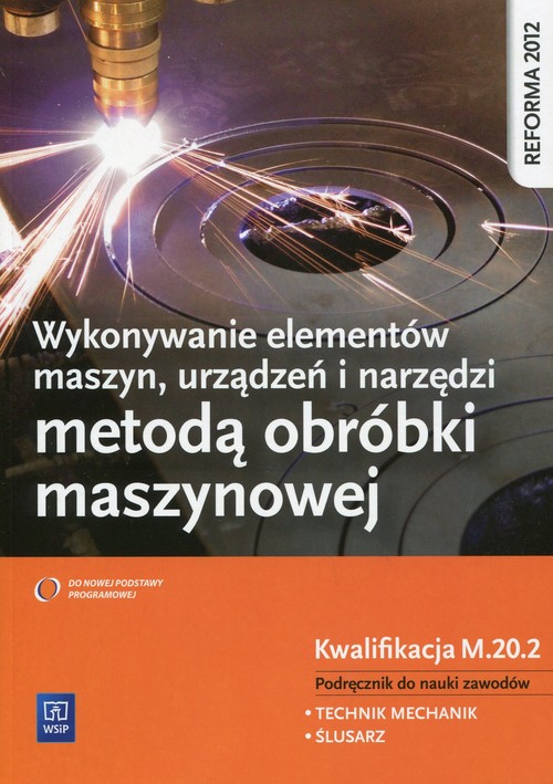 Image of Wykonywanie elementów maszyn, urządzeń i narzędzi metodą obróbki maszynowej Kwalifikacja MEC.08 Podręcznik do nauki zawodów Technik mechanik. Ślusarz. Szkoła ponadgimnazjalna