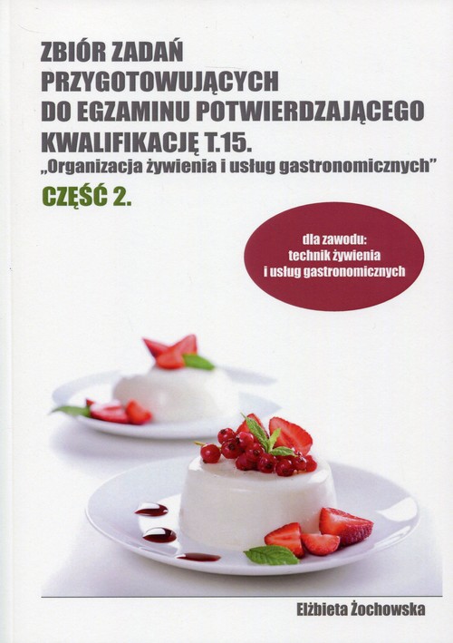 Image of Zbiór zadań przygotowujących do egzaminu potwierdzającego Kwalifikację T.15 Organizacja żywienia i usług gastronomicznych Część 2 Technikum